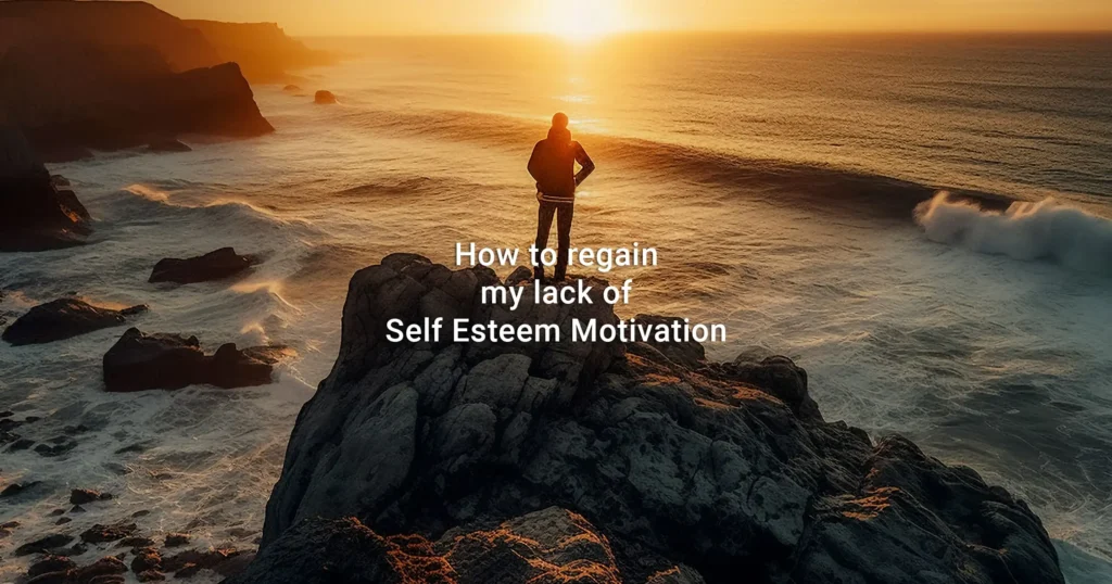 How to regain my lack of Self esteem motivation