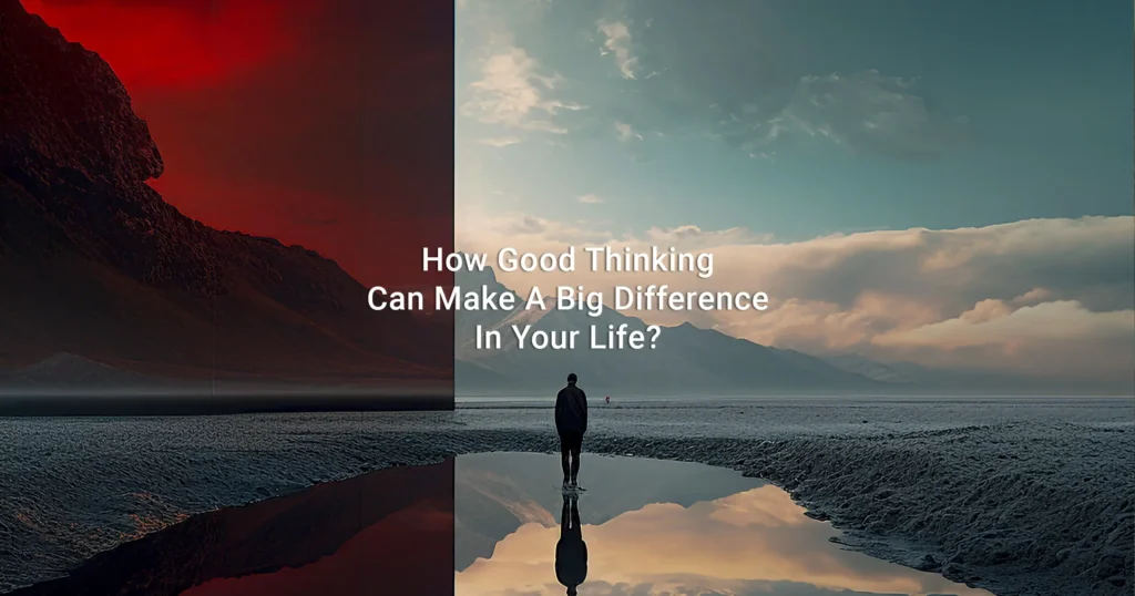 How Good Thinking Can Make A Big Difference In Your Life